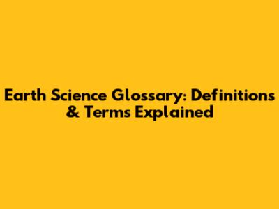 Earth Science Glossary: Definitions & Terms Explained