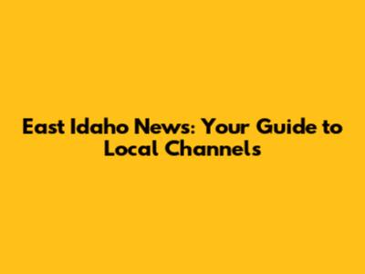 East Idaho News: Your Guide to Local Channels