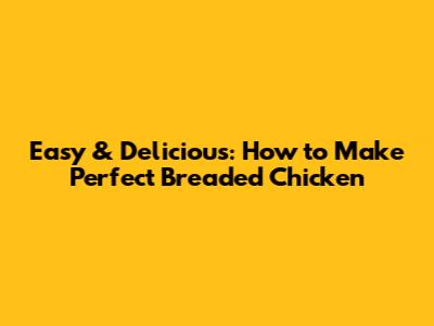 Easy & Delicious: How to Make Perfect Breaded Chicken