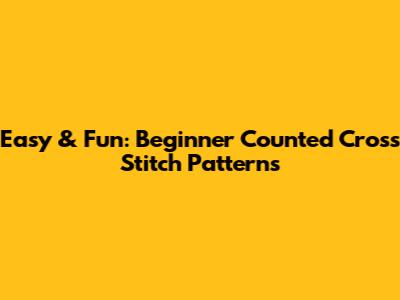 Easy & Fun: Beginner Counted Cross Stitch Patterns