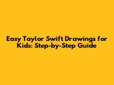 Easy Taylor Swift Drawings for Kids: Step-by-Step Guide
