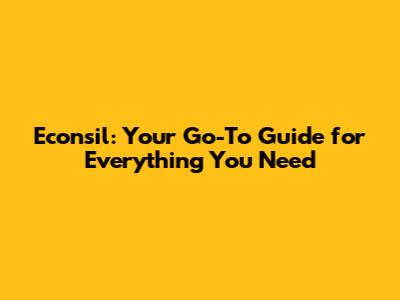 Econsil: Your Go-To Guide for Everything You Need