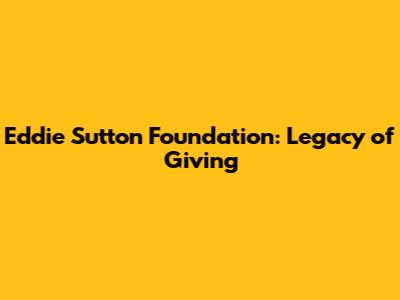 Eddie Sutton Foundation: Legacy of Giving