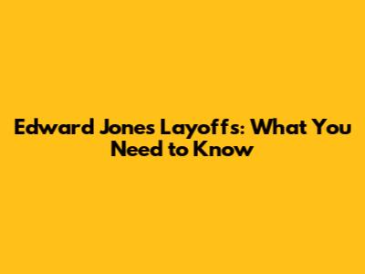 Edward Jones Layoffs: What You Need to Know