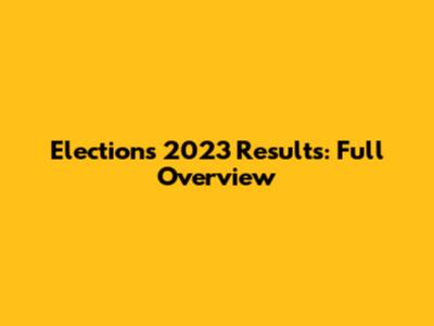 Elections 2023 Results: Full Overview