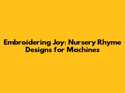 Embroidering Joy: Nursery Rhyme Designs for Machines