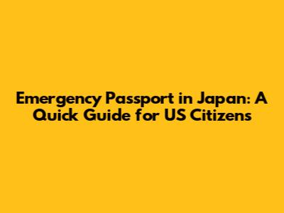 Emergency Passport in Japan: A Quick Guide for US Citizens