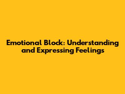 Emotional Block: Understanding and Expressing Feelings