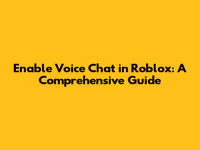 Enable Voice Chat in Roblox: A Comprehensive Guide