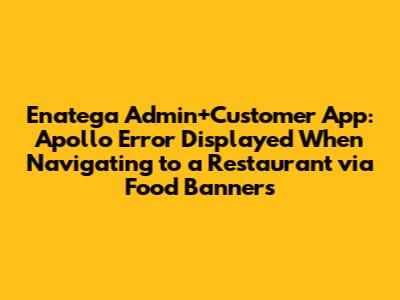 Enatega Admin+Customer App: Apollo Error Displayed When Navigating to a Restaurant via Food Banners