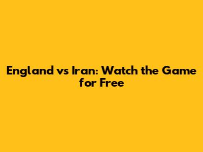 England vs Iran: Watch the Game for Free