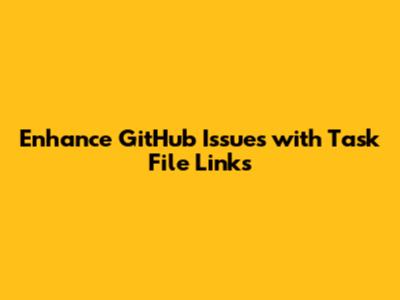Enhance GitHub Issues with Task File Links
