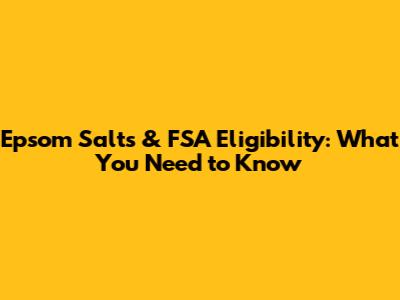 Epsom Salts & FSA Eligibility: What You Need to Know