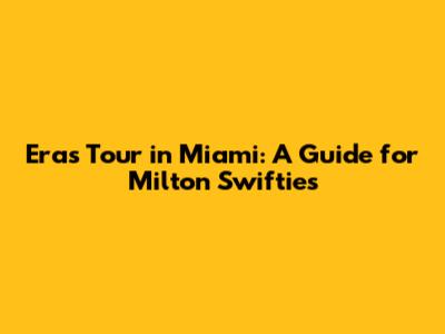 Eras Tour in Miami: A Guide for Milton Swifties