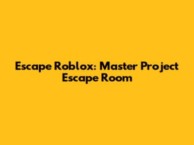 Escape Roblox: Master Project Escape Room