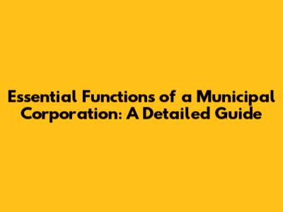 Essential Functions of a Municipal Corporation: A Detailed Guide