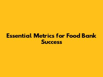 Essential Metrics for Food Bank Success