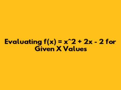 Evaluating f(x) = x^2 + 2x - 2 for Given X Values