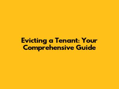 Evicting a Tenant: Your Comprehensive Guide