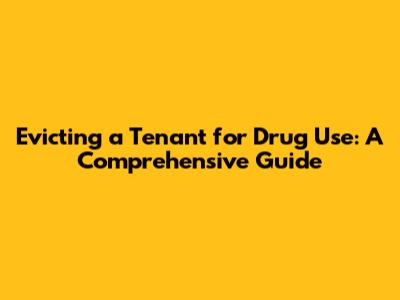 Evicting a Tenant for Drug Use: A Comprehensive Guide
