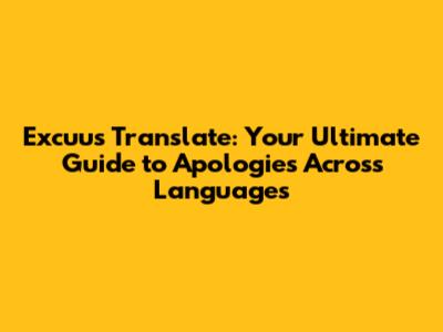 Excuus Translate: Your Ultimate Guide to Apologies Across Languages