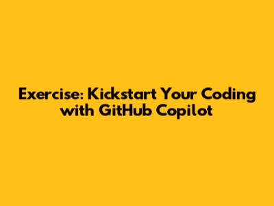 Exercise: Kickstart Your Coding with GitHub Copilot