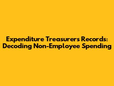 Expenditure Treasurer's Records: Decoding Non-Employee Spending