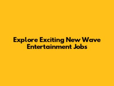 Explore Exciting New Wave Entertainment Jobs
