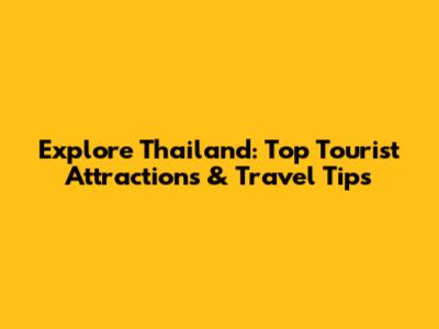 Explore Thailand: Top Tourist Attractions & Travel Tips