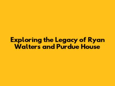 Exploring the Legacy of Ryan Walters and Purdue House