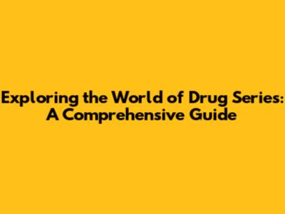 Exploring the World of Drug Series: A Comprehensive Guide