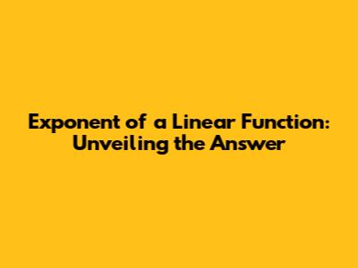 Exponent of a Linear Function: Unveiling the Answer