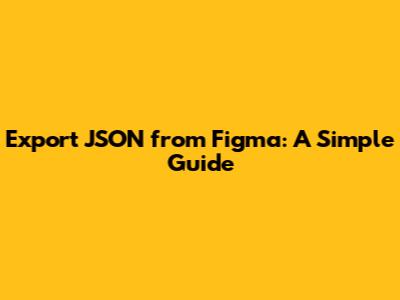 Export JSON from Figma: A Simple Guide