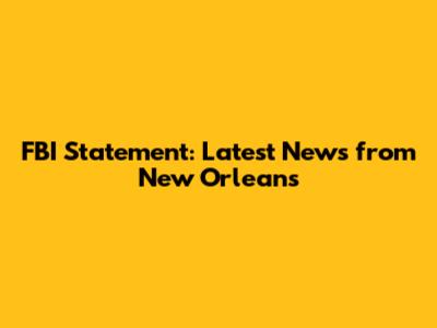 FBI Statement: Latest News from New Orleans