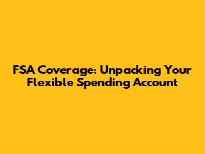 FSA Coverage: Unpacking Your Flexible Spending Account