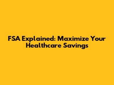 FSA Explained: Maximize Your Healthcare Savings