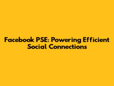 Facebook PSE: Powering Efficient Social Connections