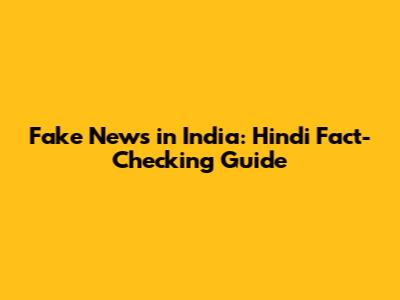 Fake News in India: Hindi Fact-Checking Guide