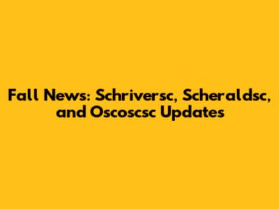 Fall News: Schriversc, Scheraldsc, and Oscoscsc Updates