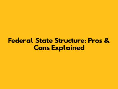 Federal State Structure: Pros & Cons Explained