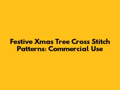 Festive Xmas Tree Cross Stitch Patterns: Commercial Use