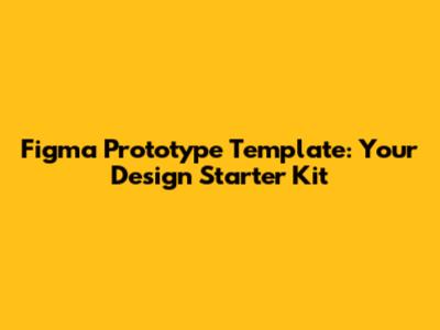 Figma Prototype Template: Your Design Starter Kit