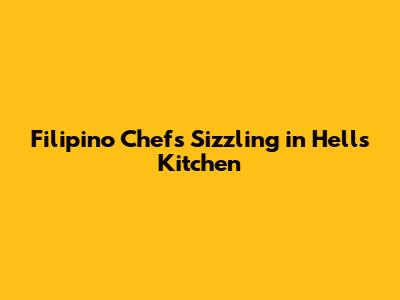 Filipino Chefs Sizzling in Hell's Kitchen
