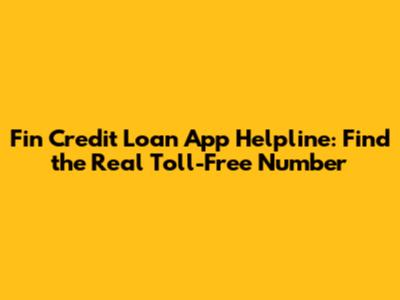 Fin Credit Loan App Helpline: Find the Real Toll-Free Number
