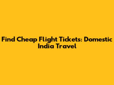 Find Cheap Flight Tickets: Domestic India Travel