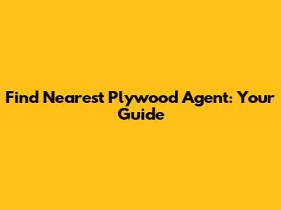 Find Nearest Plywood Agent: Your Guide