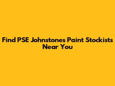 Find PSE Johnstone's Paint Stockists Near You