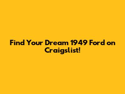 Find Your Dream 1949 Ford on Craigslist!