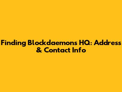 Finding Blockdaemon's HQ: Address & Contact Info