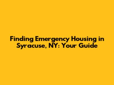 Finding Emergency Housing in Syracuse, NY: Your Guide